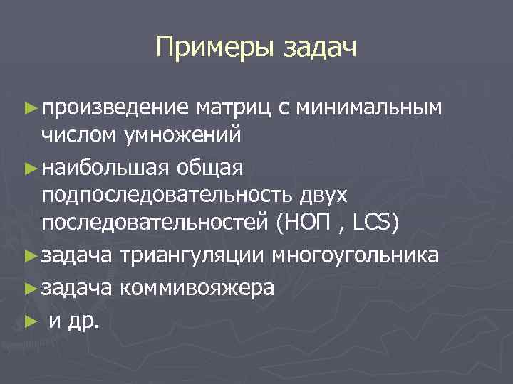Примеры задач ► произведение матриц с минимальным числом умножений ► наибольшая общая подпоследовательность двух