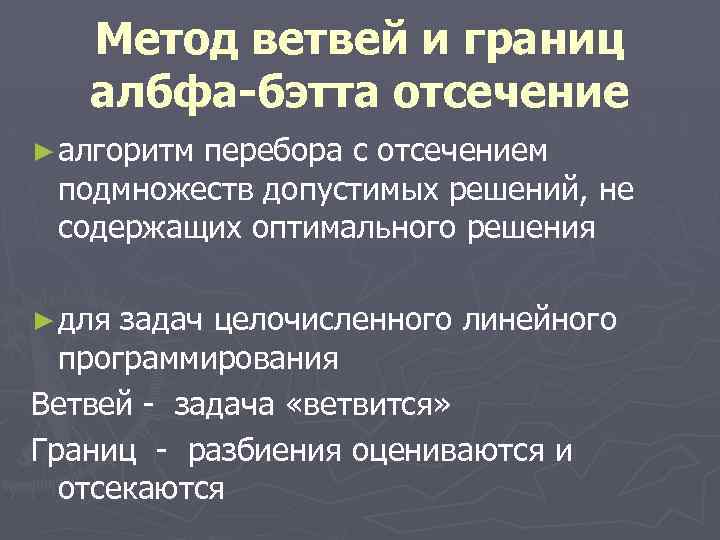 Метод ветвей и границ албфа-бэтта отсечение ► алгоритм перебора с отсечением подмножеств допустимых решений,