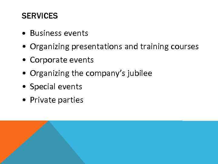 SERVICES • Business events • • • Organizing presentations and training courses Corporate events