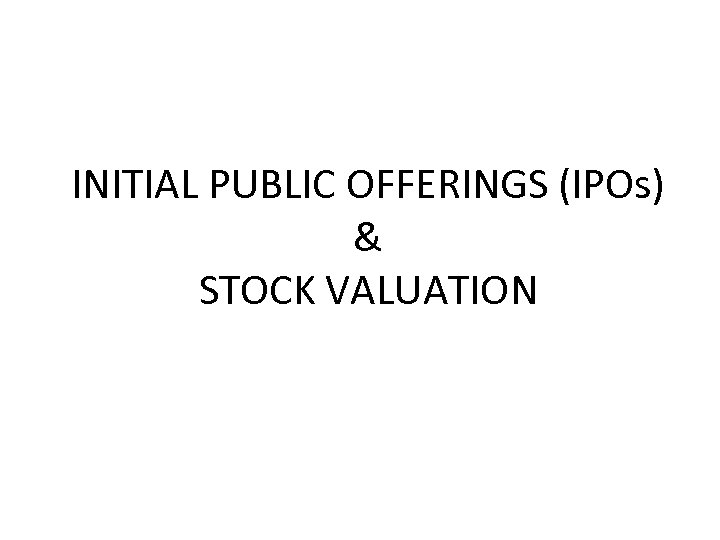 INITIAL PUBLIC OFFERINGS (IPOs) & STOCK VALUATION 