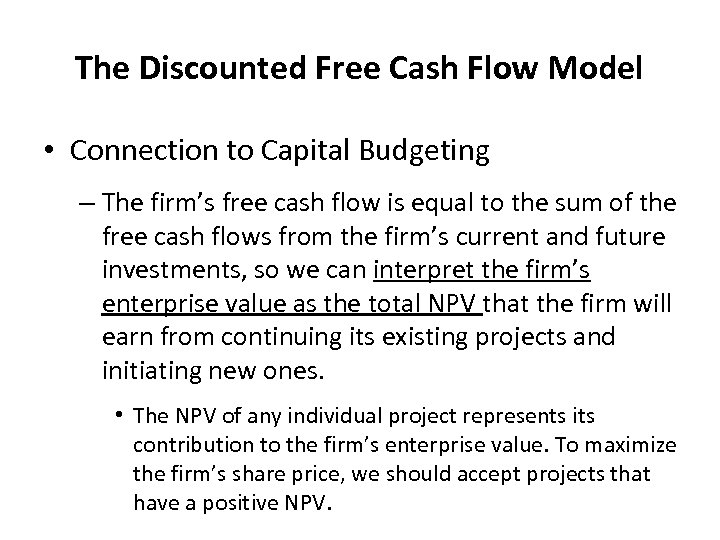 The Discounted Free Cash Flow Model • Connection to Capital Budgeting – The firm’s