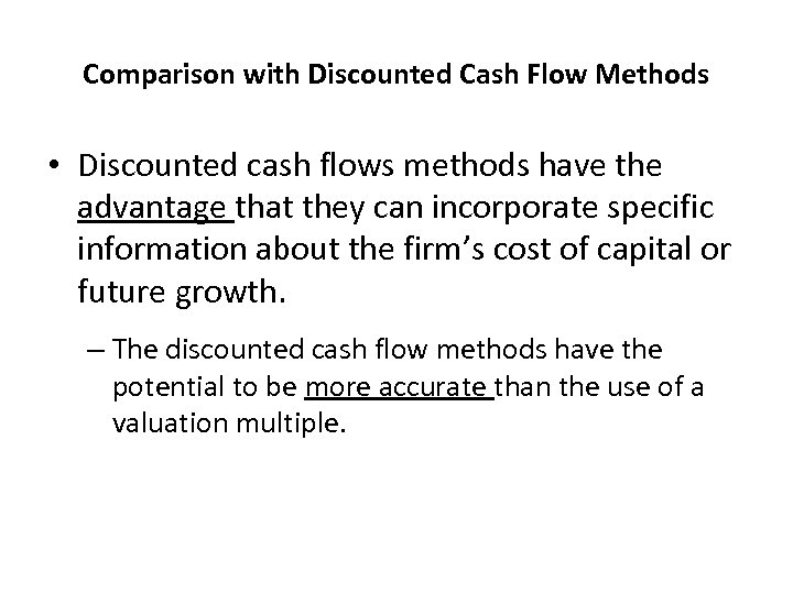 Comparison with Discounted Cash Flow Methods • Discounted cash flows methods have the advantage