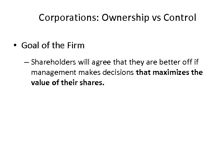 Corporations: Ownership vs Control • Goal of the Firm – Shareholders will agree that