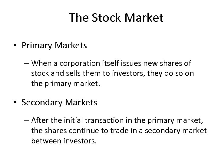 The Stock Market • Primary Markets – When a corporation itself issues new shares