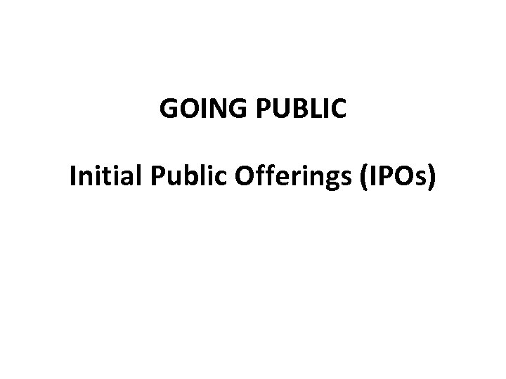 GOING PUBLIC Initial Public Offerings (IPOs) 