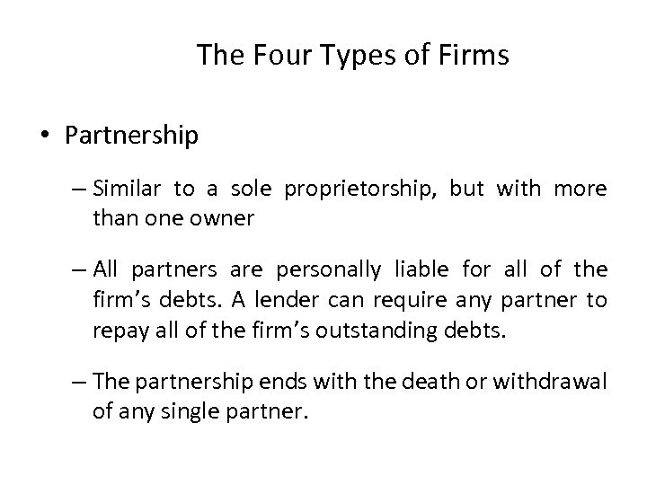 The Four Types of Firms • Partnership – Similar to a sole proprietorship, but