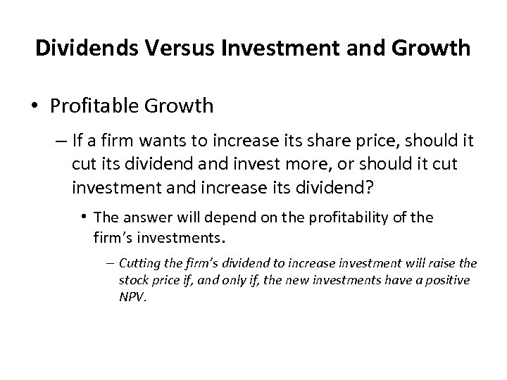 Dividends Versus Investment and Growth • Profitable Growth – If a firm wants to