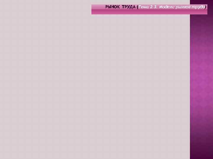 РЫНОК ТРУДА (Тема 2. 3. Модели рынков труда) 
