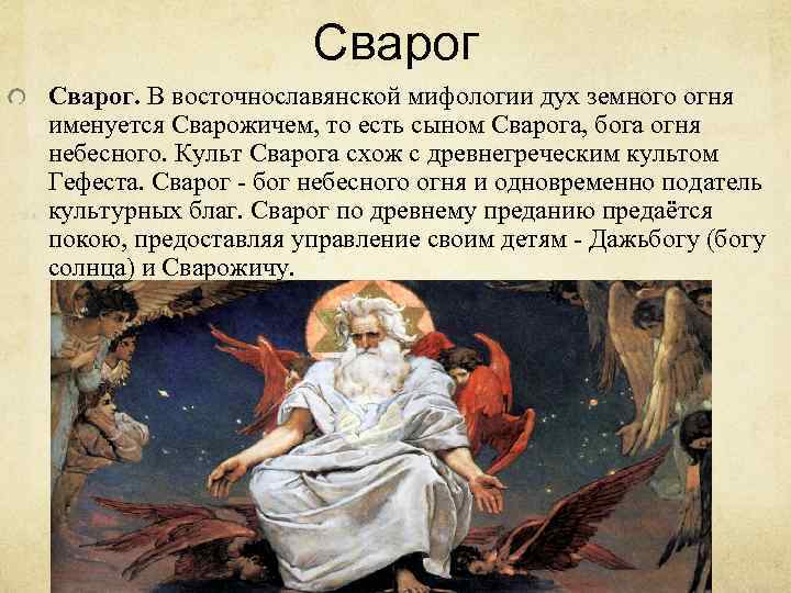 Сварог. В восточнославянской мифологии дух земного огня именуется Сварожичем, то есть сыном Сварога, бога