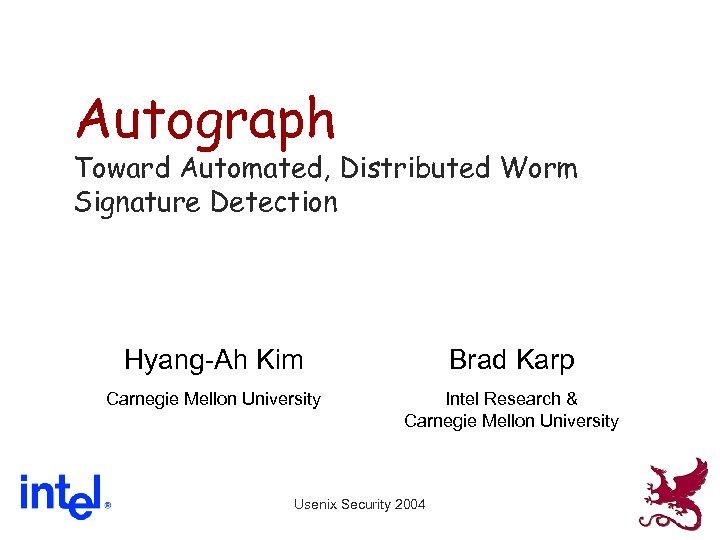 Autograph Toward Automated, Distributed Worm Signature Detection Hyang-Ah Kim Brad Karp Carnegie Mellon University