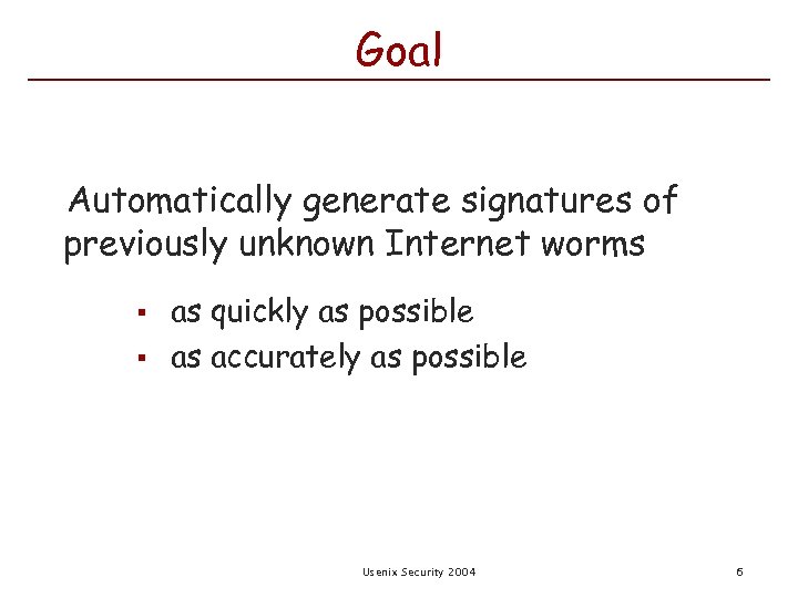 Goal Automatically generate signatures of previously unknown Internet worms § § as quickly as