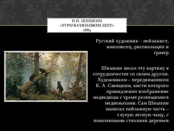 И И. ШИШКИН «УТРО В СОСНОВОМ ЛЕСУ» 1889 Русский художник – пейзажист, живописец, рисовальщик