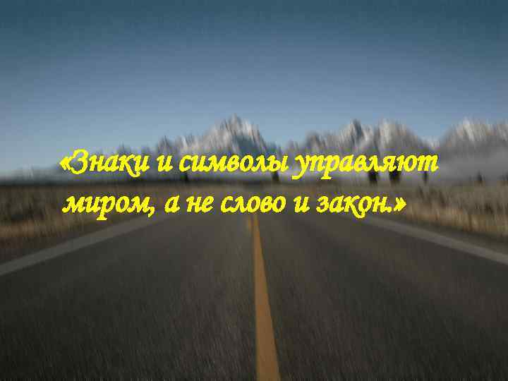  «Знаки и символы управляют миром, а не слово и закон. » 