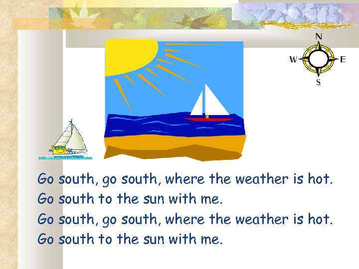 Go south, go south, where the weather is hot. Go south to the sun