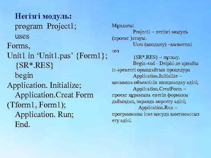 Негізгі модуль: program Project 1; uses Forms, Unit 1 in ‘Unit 1. pas’ {Form