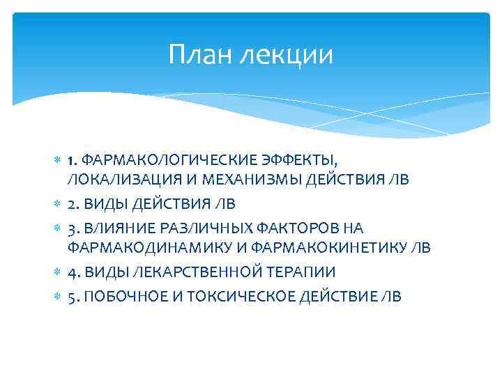 План лекции 1. ФАРМАКОЛОГИЧЕСКИЕ ЭФФЕКТЫ, ЛОКАЛИЗАЦИЯ И МЕХАНИЗМЫ ДЕЙСТВИЯ ЛВ 2. ВИДЫ ДЕЙСТВИЯ ЛВ