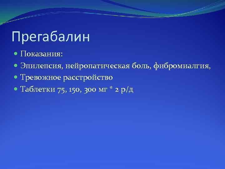 Прегабалин Показания: Эпилепсия, нейропатическая боль, фибромиалгия, Тревожное расстройство Таблетки 75, 150, 300 мг *