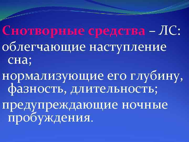 Снотворные средства – ЛС: облегчающие наступление сна; нормализующие его глубину, фазность, длительность; предупреждающие ночные