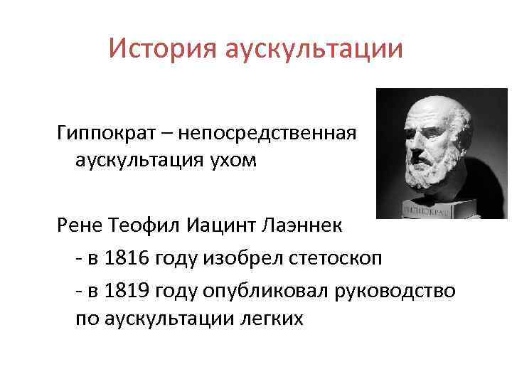 История аускультации Гиппократ – непосредственная аускультация ухом Рене Теофил Иацинт Лаэннек - в 1816