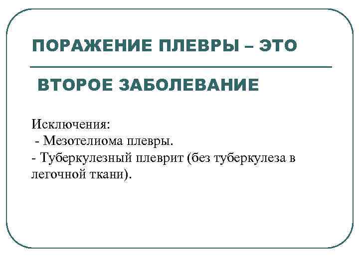 ПОРАЖЕНИЕ ПЛЕВРЫ – ЭТО ВТОРОЕ ЗАБОЛЕВАНИЕ Исключения: - Мезотелиома плевры. - Туберкулезный плеврит (без