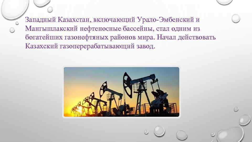 Западный Казахстан, включающий Урало-Эмбенский и Мангышлакский нефтеносные бассейны, стал одним из богатейших газонефтяных районов