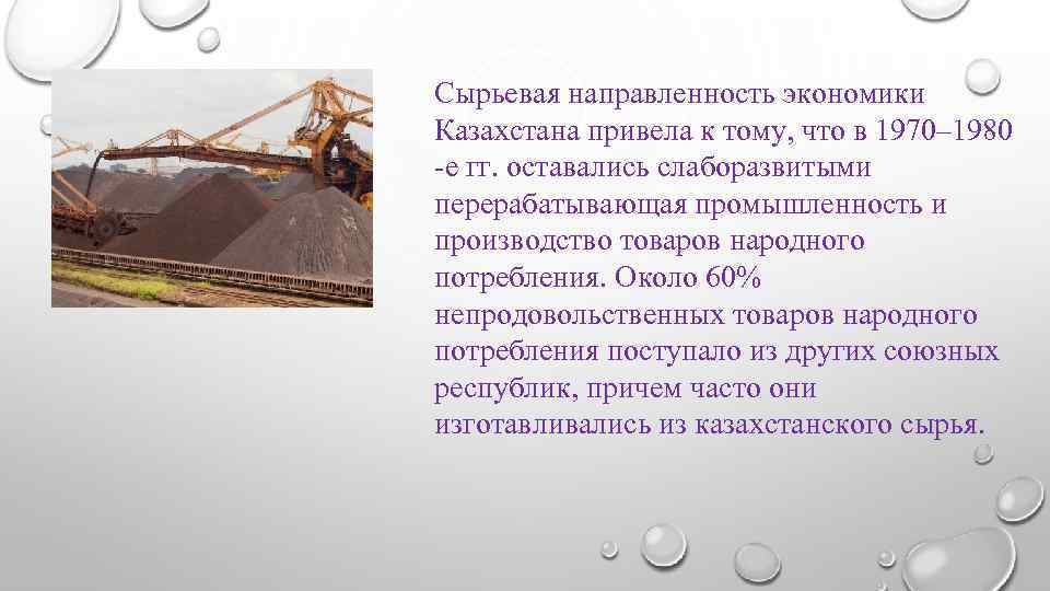 Сырьевая направленность экономики Казахстана привела к тому, что в 1970– 1980 -е гг. оставались