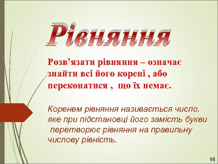 Рівняння Розв’язати рівняння – означає знайти всі його корені , або переконатися , що