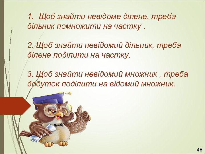 1. Щоб знайти невідоме ділене, треба дільник помножити на частку. 2. Щоб знайти невідомий