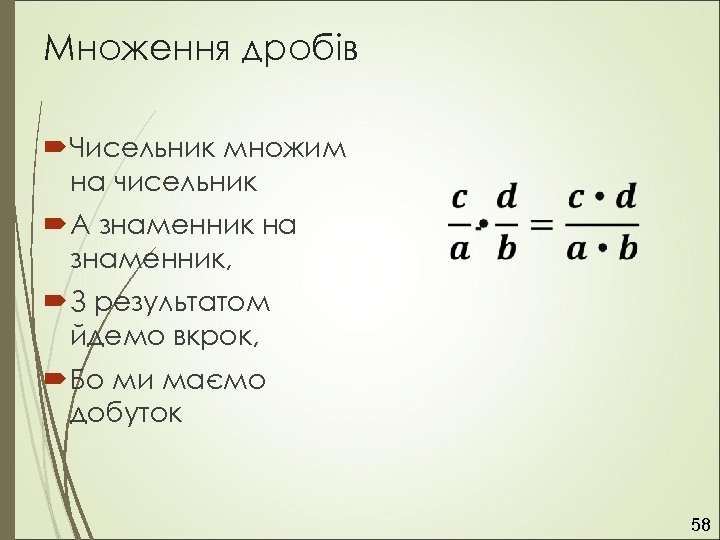 Множення дробів Чисельник множим на чисельник А знаменник на знаменник, З результатом йдемо вкрок,