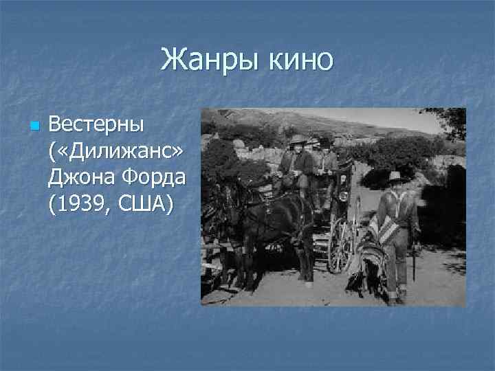 Жанры кино n Вестерны ( «Дилижанс» Джона Форда (1939, США) 