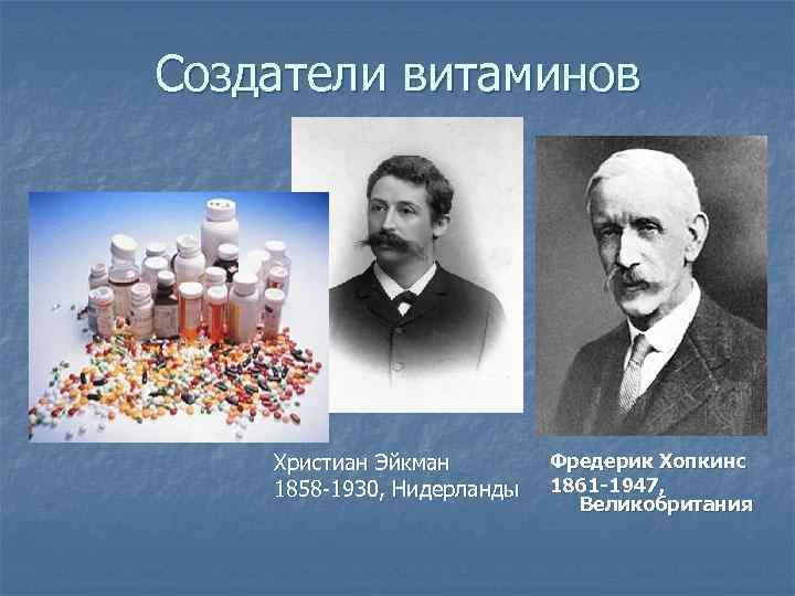 Создатели витаминов Христиан Эйкман 1858 -1930, Нидерланды Фредерик Хопкинс 1861 -1947, Великобритания 