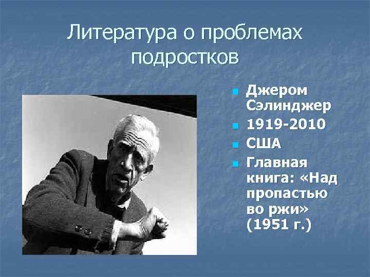 Литература о проблемах подростков n n Джером Сэлинджер 1919 -2010 США Главная книга: «Над