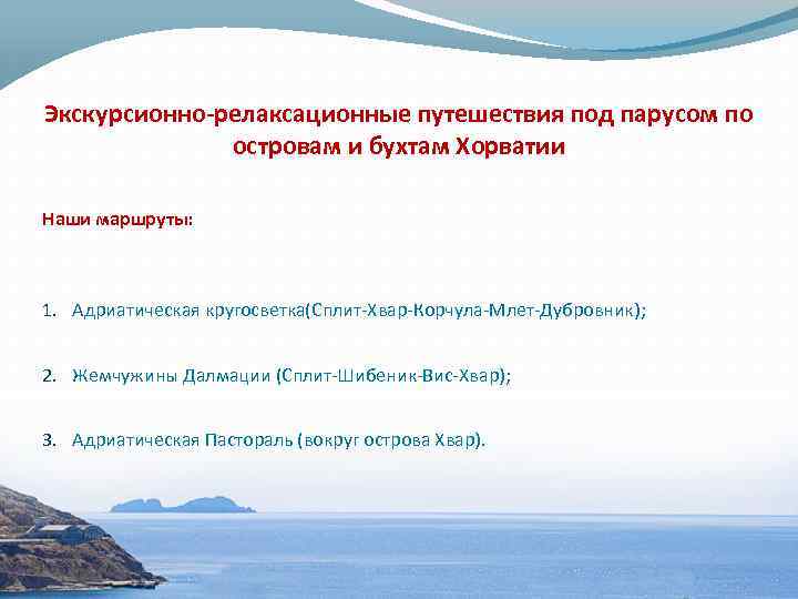 Экскурсионно-релаксационные путешествия под парусом по островам и бухтам Хорватии Наши маршруты: 1. Адриатическая кругосветка(Сплит-Хвар-Корчула-Млет-Дубровник);