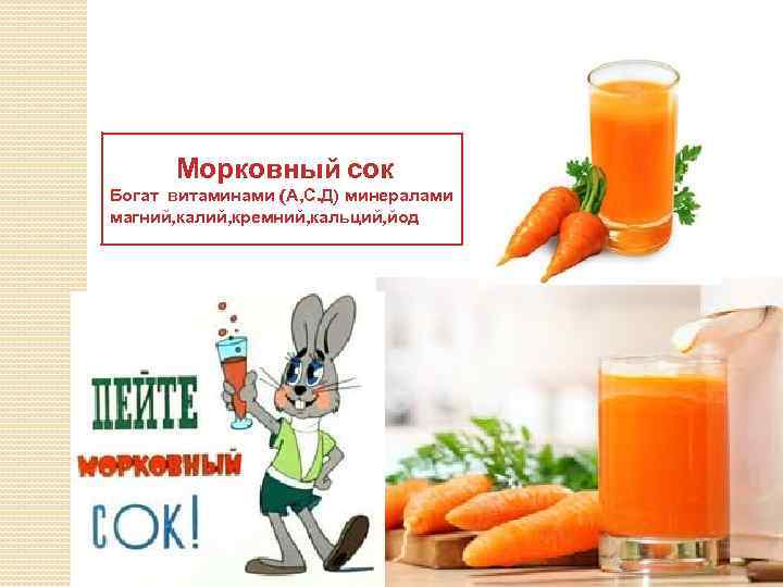 Морковный сок Богат витаминами (А, С. Д) минералами магний, калий, кремний, кальций, йод 