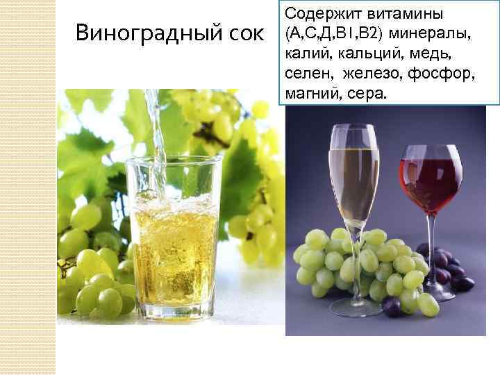 Виноградный сок Содержит витамины (А, С, Д, В 1, В 2) минералы, калий, кальций,