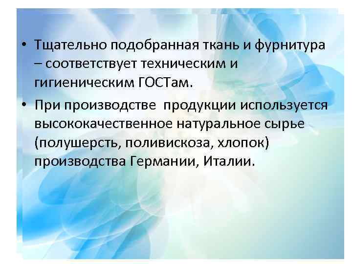  • Тщательно подобранная ткань и фурнитура – соответствует техническим и гигиеническим ГОСТам. •