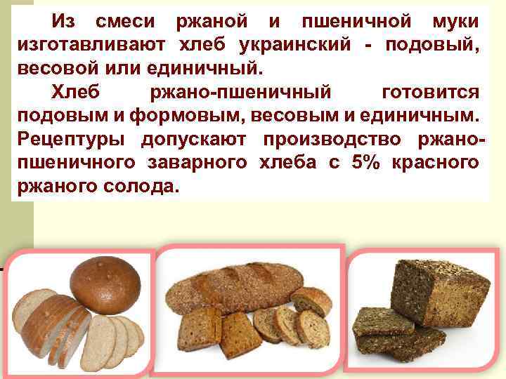Из смеси ржаной и пшеничной муки изготавливают хлеб украинский - подовый, весовой или единичный.