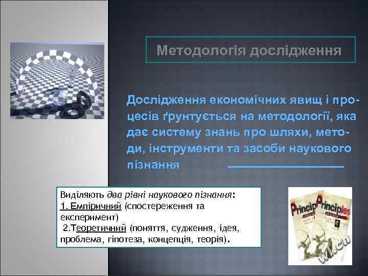 Методологія дослідження Дослідження економічних явищ і процесів ґрунтується на методології, яка дає систему знань