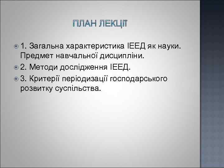  1. Загальна характеристика ІЕЕД як науки. Предмет навчальної дисципліни. 2. Методи дослідження ІЕЕД.