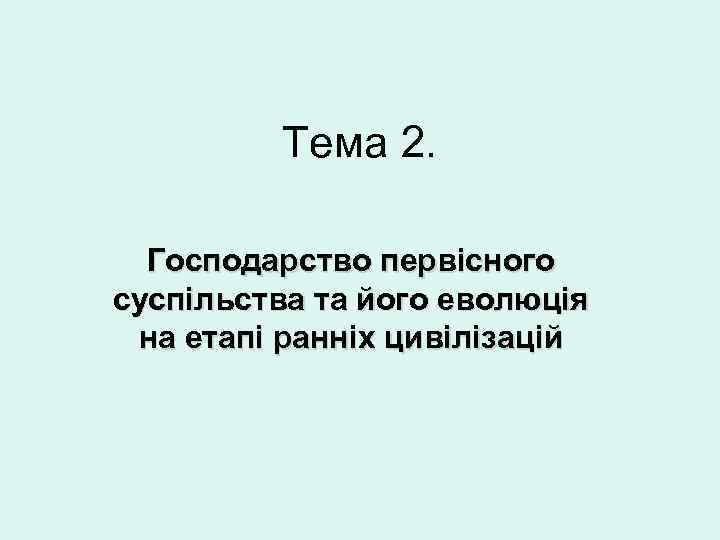Тема 2. Господарство первісного суспільства та його еволюція на етапі ранніх цивілізацій 