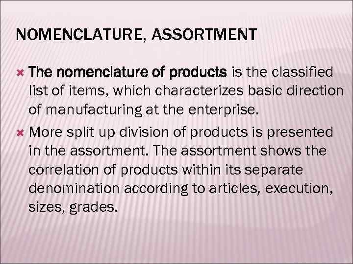 NOMENCLATURE, ASSORTMENT The nomenclature of products is the classified list of items, which characterizes
