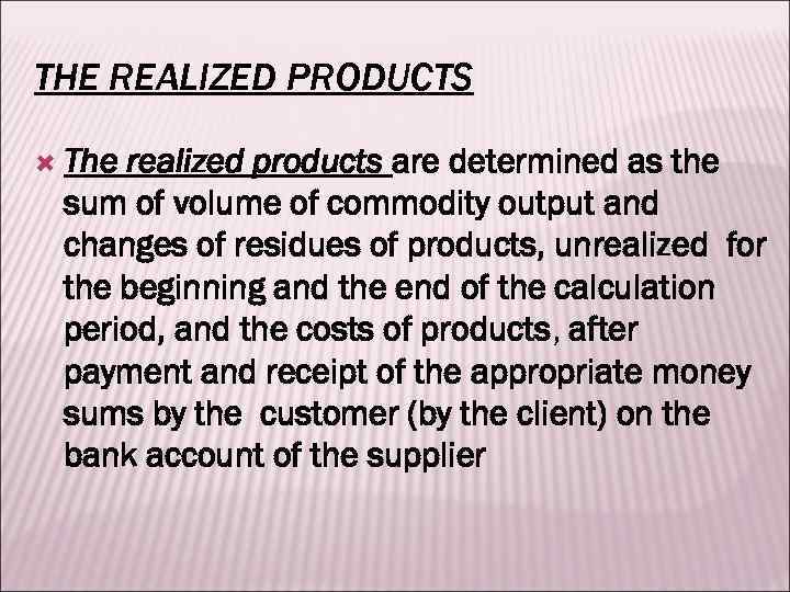 THE REALIZED PRODUCTS The realized products are determined as the sum of volume of
