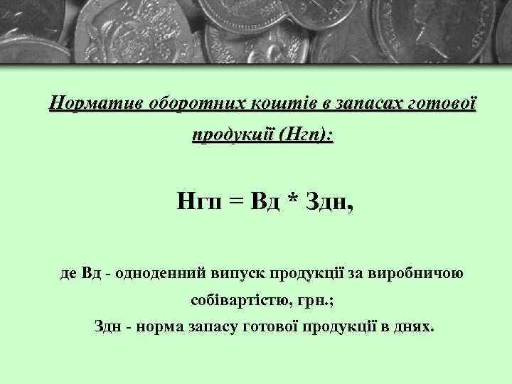 Норматив оборотних коштів в запасах готової продукції (Нгп): Нгп = Вд * Здн, де