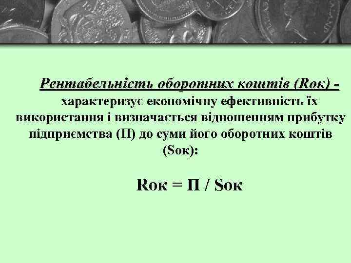 Рентабельність оборотних коштів (Rок) характеризує економічну ефективність їх використання і визначається відношенням прибутку підприємства