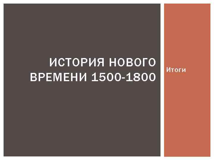 ИСТОРИЯ НОВОГО ВРЕМЕНИ 1500 -1800 Итоги 