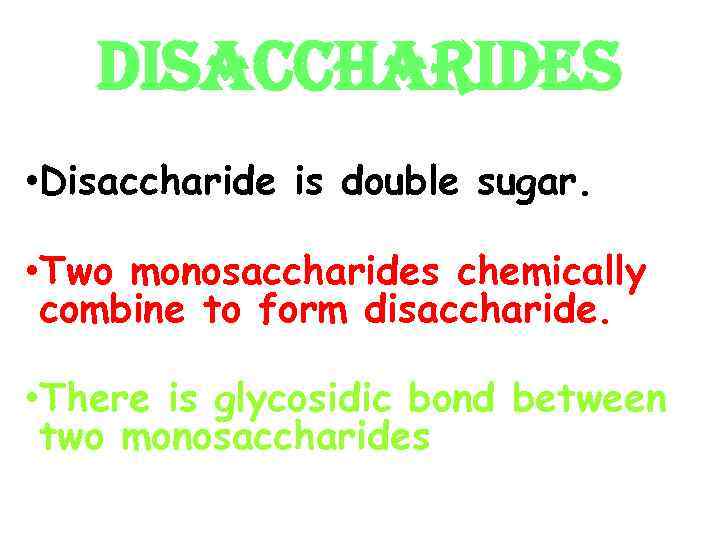 DISACCHARIDES • Disaccharide is double sugar. • Two monosaccharides chemically combine to form disaccharide.