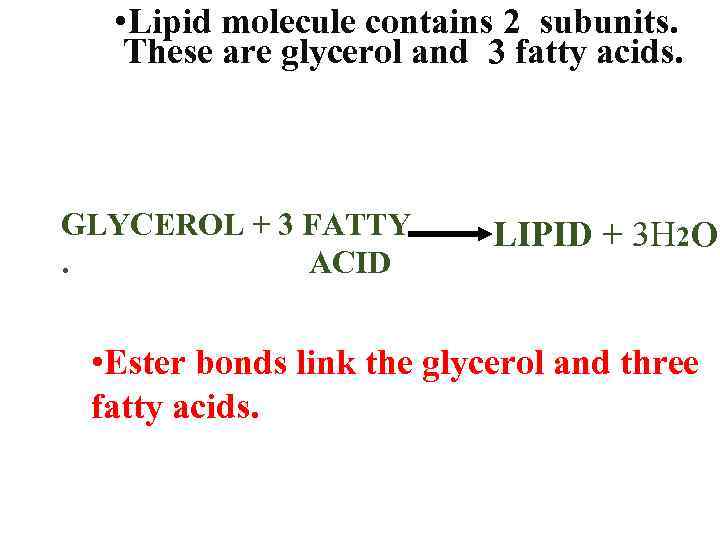  • Lipid molecule contains 2 subunits. These are glycerol and 3 fatty acids.