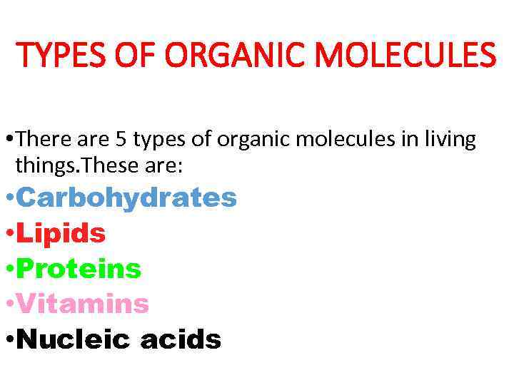 TYPES OF ORGANIC MOLECULES • There are 5 types of organic molecules in living