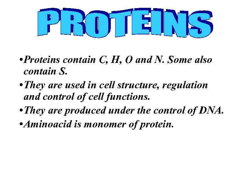  • Proteins contain C, H, O and N. Some also contain S. •