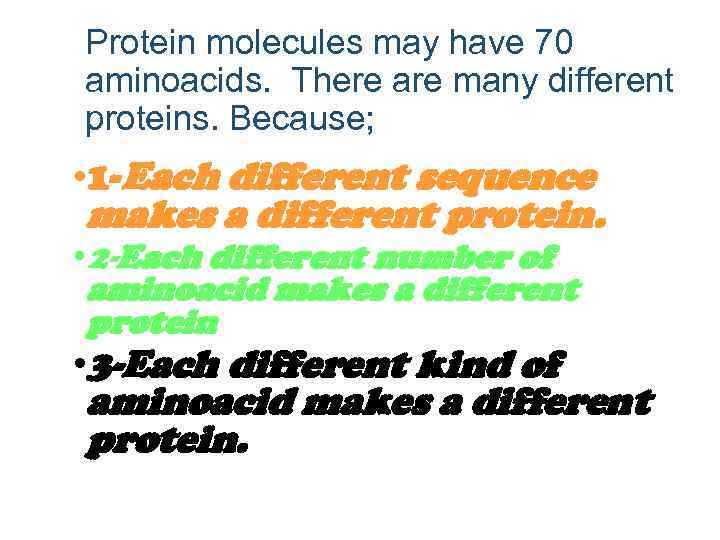 Protein molecules may have 70 aminoacids. There are many different proteins. Because; • 1